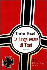 La lunga estate di Tonì. Un bambino protagonista di una straordinaria storia d'amicizia negli anni della guerra - Antonio Putzolu - copertina