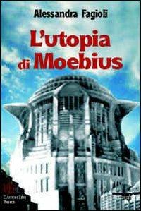 L'utopia di Moebius. Realizzazione della città ideale e destino dell'utopia - Alessandra Fagioli - copertina