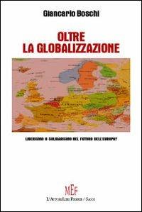 Oltre la globalizzazione. Liberismo o solidarismo nel futuro dell'Europa? - Giancarlo Boschi - copertina
