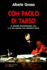 Con Paolo di Tarso. Le memorie dell'evangelista Luca e la sua amicizia con l'apostolo Paolo - Alberto Grosso - copertina