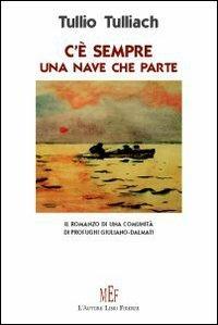 C'è sempre una nave che parte. Il romanzo di comunità di profughi Giuliano-Dalmati - Tullio Tulliach - copertina