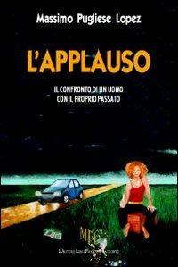 L'applauso. Il confronto di un uomo con il proprio passato - Massimo Pugliese Lopez - copertina