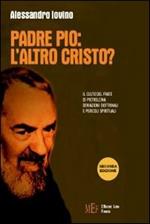 Padre Pio: l'altro Cristo? Il culto del frate di Pietralcina. Deviazioni dottrinali e pericoli spirituali