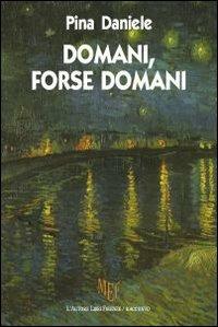 Domani, forse domani. La Campania, terra amata e rimpianta - Pina Daniele - copertina