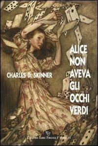 Alice non aveva gli occhi verdi - Charles D. Skinner - copertina