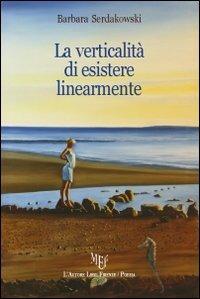 La verticalità di esistere linearmente - Barbara Serdakowski - copertina