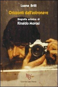 Orizzonti dall'astronave. Biografia artistica di Rinaldo Morosi - Luana Brilli - copertina