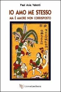 Io amo me stesso. Ma è amore non corrisposto - Paul Asia Valenti - copertina