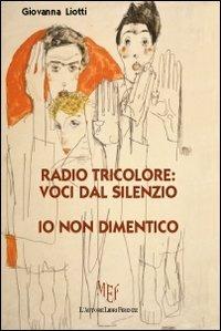 Radio tricolore: voci dal silenzio. Io non dimentico - Giovanna Liotti - copertina