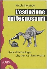 L' estinzione dei tecnosauri. Storie di tecnologie che non ce l'hanno fatta - Nicola Nosengo - copertina