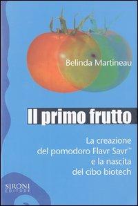 Il primo frutto. La creazione del pomodoro Flavr SavrTM e la nascita del cibo biotech - Belinda Martineau - copertina