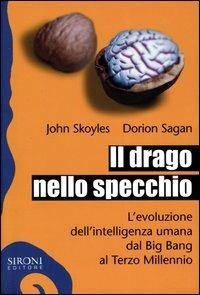 Il drago nello specchio. L'evoluzione dell'intelligenza umana dal big bang al terzo millennio - John Skoyles,Dorion Sagan - copertina