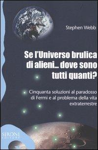 Se l'universo brulica di alieni... dove sono tutti quanti? Cinquanta soluzioni al paradosso di Fermi e al problema della vita extraterrestre - Stephen Webb - copertina