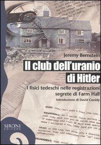 Il club dell'uranio di Hitler. I fisici tedeschi nelle registrazioni segrete di Farm Hall - Jeremy Bernstein - copertina