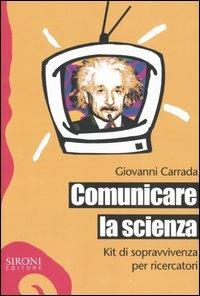 Comunicare la scienza. Kit di sopravvivenza per ricercatori - Giovanni Carrada - copertina