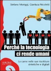 Perché la tecnologia ci rende umani. La carne nelle sue riscritture sintetiche e digitali - Stefano Moriggi,Gianluca Nicoletti - copertina