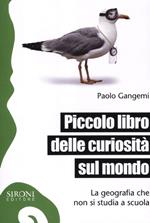 Piccolo libro delle curiosità sul mondo. La geografia che non si studia a scuola