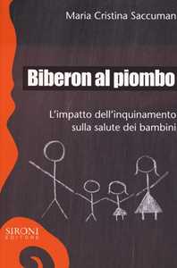 Libro Biberon al piombo. L'impatto dell'inquinamento sulla salute dei bambini M. Cristina Saccuman