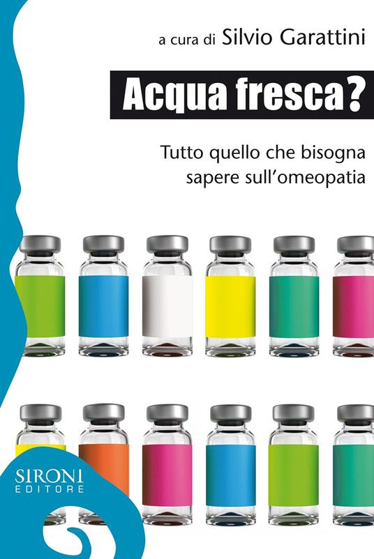 Acqua fresca? Tutto quello che bisogna sapere sull'omeopatia - Silvio Garattini - ebook