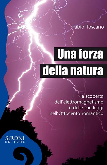 Una forza della natura. La scoperta dell'elettromagnetismo e delle sue leggi nell'Ottocento romantico - Fabio Toscano - ebook