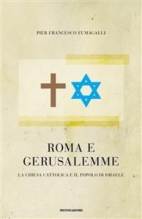 Roma e Gerusalemme. La Chiesa cattolica e il popolo d'Israele - Pier Francesco Fumagalli - ebook