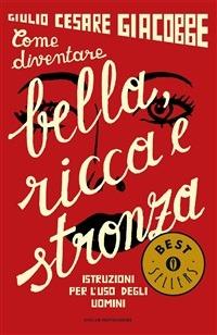 Come diventare bella, ricca e stronza. Istruzione per l'uso degli uomini - Giulio Cesare Giacobbe - ebook