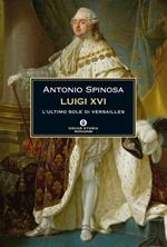 Luigi XVI. L'ultimo sole di Versailles