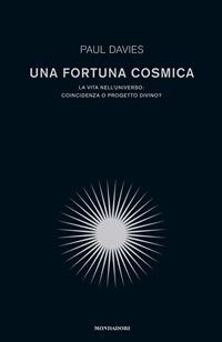 Una fortuna cosmica. La vita nell'universo: coincidenza o progetto divino? - Paul Davies,Tullio Cannillo - ebook