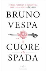 Il cuore e la spada. Storia politica e romantica dell'Italia unita. 1861-2011