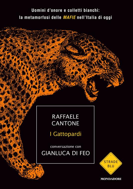 I gattopardi. Uomini d'onore e colletti bianchi: la metamorfosi delle mafie nell'Italia di oggi - Raffaele Cantone,Gianluca Di Feo - ebook