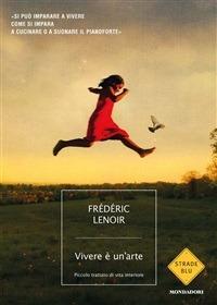 Vivere è un'arte. Piccolo trattato di vita interiore - Frédéric Lenoir,Teresa Albanese - ebook