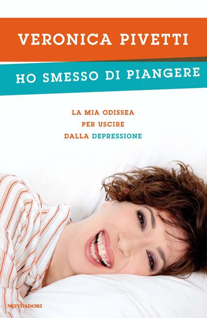 Ho smesso di piangere. La mia odissea per uscire dalla depressione - Veronica Pivetti - ebook