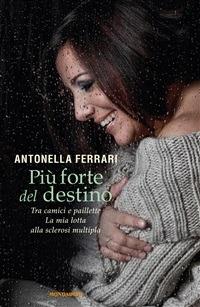 Più forte del destino. Tra camici e paillette. La mia lotta alla sclerosi multipla - Antonella Ferrari - ebook