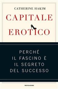 Capitale erotico. Perché il fascino è il segreto del successo - Catherine Hakim,Paolo Canton - ebook