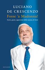 Fosse 'a Madonna! Storie, grazie, apparizioni della mamma di Gesù