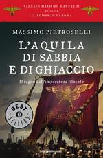 L' aquila di sabbia e di ghiaccio. Il regno dell'Imperatore filosofo. Il romanzo di Roma. Vol. 7