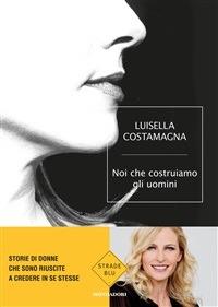 Noi che costruiamo gli uomini - Luisella Costamagna - ebook