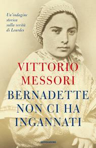 Bernadette non ci ha ingannati. Un'indagine storica sulla verità di Lourdes