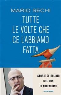 Tutte le volte che ce l'abbiamo fatta. Storie di italiani che non si arrendono - Mario Sechi - ebook