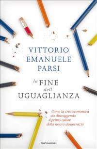 La fine dell'uguaglianza. Come la crisi economica sta distruggendo il primo valore della nostra democrazia - Vittorio Emanuele Parsi - ebook