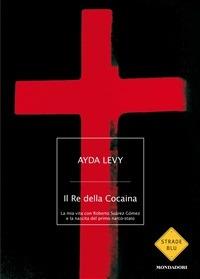 Il Re della Cocaina. La mia vita con Roberto Suárez Gómez e la nascita del primo narco-stato - Ayda Levy,Violetta Colonnelli - ebook