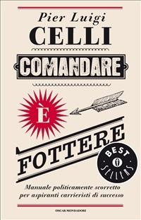 Comandare è fottere. Manuale politicamente scorretto per aspiranti carrieristi di successo - Pier Luigi Celli - ebook