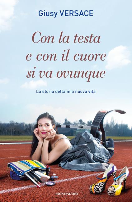 Con la testa e con il cuore si va ovunque. La storia della mia nuova vita - Giusy Versace - ebook