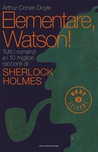 Elementare, Watson! Tutti i romanzi e i 10 migliori racconti di Sherlock Holmes - Arthur Conan Doyle,Oreste Del Buono,Maria Gallone,Alberto Tedeschi - ebook