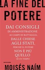 La fine del potere. Dai consigli di amministrazione ai campi di battaglia, dalle chiese agli stati, perché il potere non è più quello di un tempo