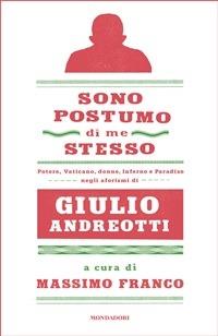 Sono postumo di me stesso. Potere, Vaticano, donne, Inferno e Paradiso negli aforismi di Giulio Andreotti - Massimo Franco - ebook