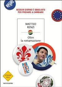 Oltre la rottamazione. Nessun giorno è sbagliato per provare a cambiare - Matteo Renzi - ebook