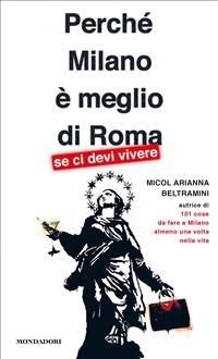 Perché Milano è meglio di Roma (se ci devi vivere) - Micol Arianna Beltramini - ebook