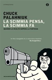 La scimmia pensa, la scimmia fa. Quando la realtà supera la fantasia - Chuck Palahniuk,Giuseppe Iacobaci - ebook