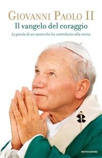 Il vangelo del coraggio. Le parole di un santo che ha contribuito alla storia - Giovanni Paolo II,G. Vigini - ebook